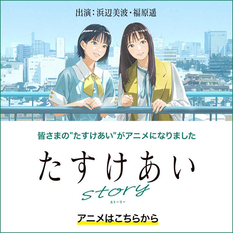 たすけあいストーリー 出演：浜辺美波・福原遥 アニメはこちらから